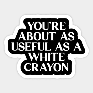 You're About As Useful As A White Crayon Sticker